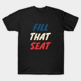 Fill That Seat T-Shirt